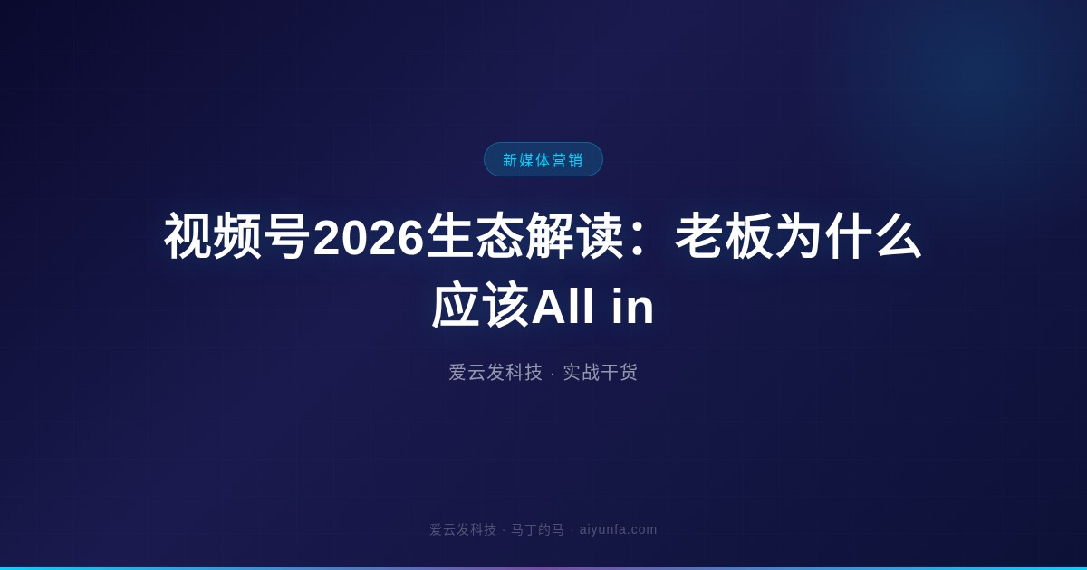视频号2026生态解读：老板为什么应该All in